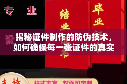 潮州揭秘证件制作的防伪技术，如何确保每一张证件的真实性
