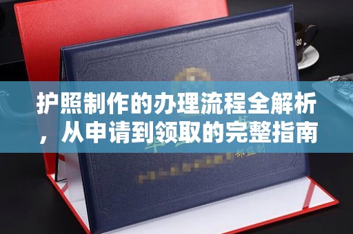 潮州护照制作的办理流程全解析，从申请到领取的完整指南