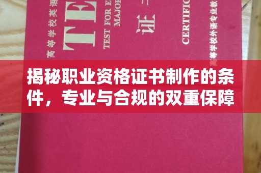 潮州揭秘职业资格证书制作的条件，专业与合规的双重保障