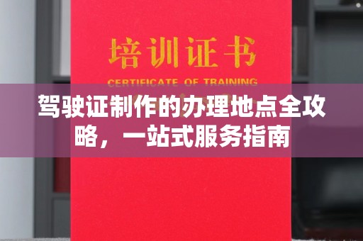 潮州驾驶证制作的办理地点全攻略，一站式服务指南
