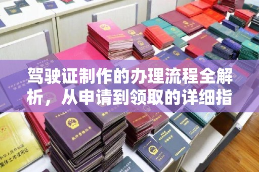 潮州驾驶证制作的办理流程全解析，从申请到领取的详细指南
