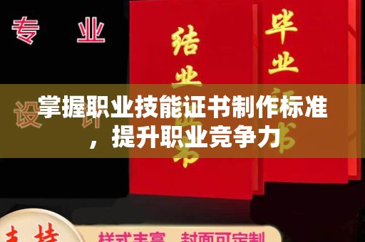 潮州掌握职业技能证书制作标准，提升职业竞争力