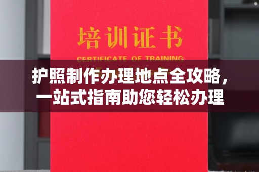 潮州护照制作办理地点全攻略，一站式指南助您轻松办理