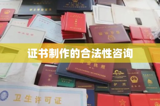 潮州证书制作的合法性咨询